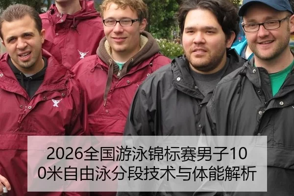 2026全国游泳锦标赛男子100米自由泳分段技术与体能解析